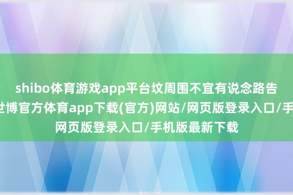 shibo体育游戏app平台坟周围不宜有说念路告成冲向宅兆-世博官方体育app下载(官方)网站/网页版登录入口/手机版最新下载