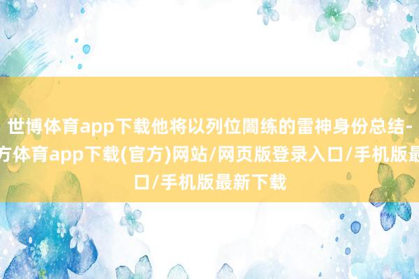 世博体育app下载他将以列位闇练的雷神身份总结-世博官方体育app下载(官方)网站/网页版登录入口/手机版最新下载