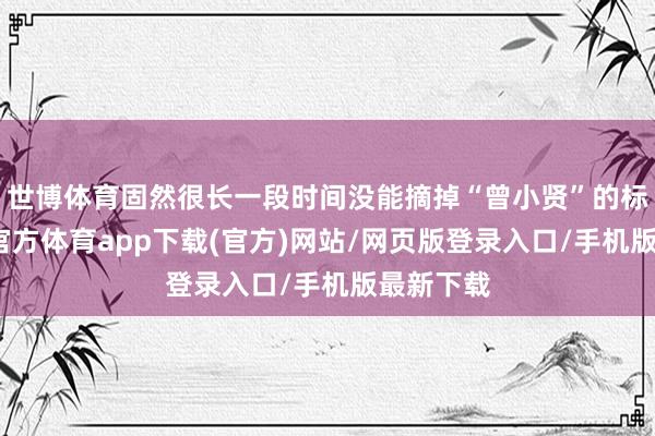 世博体育固然很长一段时间没能摘掉“曾小贤”的标签-世博官方体育app下载(官方)网站/网页版登录入口/手机版最新下载