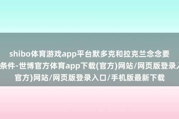 shibo体育游戏app平台默多克和拉克兰念念要取销相信的不能取销条件-世博官方体育app下载(官方)网站/网页版登录入口/手机版最新下载