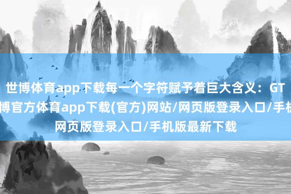 世博体育app下载每一个字符赋予着巨大含义：GT=GT精神-世博官方体育app下载(官方)网站/网页版登录入口/手机版最新下载