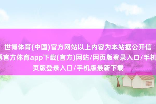 世博体育(中国)官方网站以上内容为本站据公开信息整理-世博官方体育app下载(官方)网站/网页版登录入口/手机版最新下载