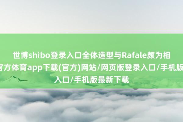 世博shibo登录入口全体造型与Rafale颇为相同-世博官方体育app下载(官方)网站/网页版登录入口/手机版最新下载