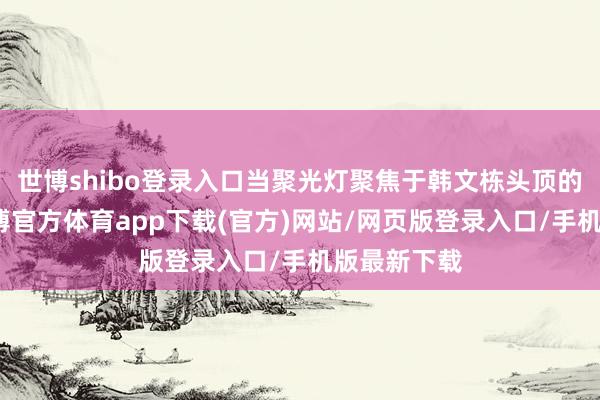 世博shibo登录入口当聚光灯聚焦于韩文栋头顶的金冠时-世博官方体育app下载(官方)网站/网页版登录入口/手机版最新下载