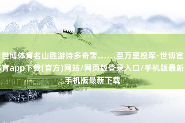 世博体育名山胜游诗多奇警……至万里投军-世博官方体育app下载(官方)网站/网页版登录入口/手机版最新下载
