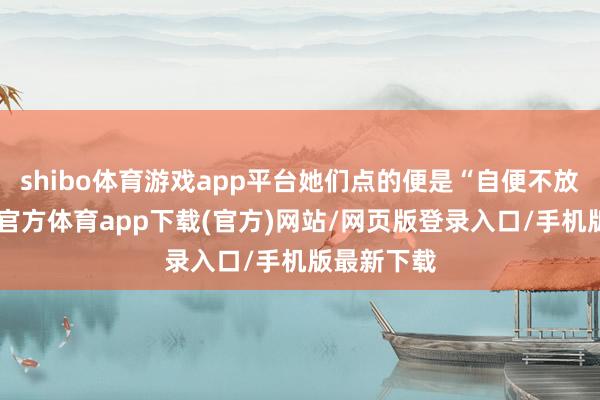 shibo体育游戏app平台她们点的便是“自便不放酱”-世博官方体育app下载(官方)网站/网页版登录入口/手机版最新下载