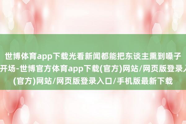 世博体育app下载光看新闻都能把东谈主熏到嗓子眼发干成都车展刚一开场-世博官方体育app下载(官方)网站/网页版登录入口/手机版最新下载
