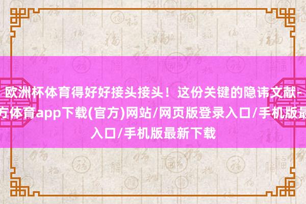 欧洲杯体育得好好接头接头！这份关键的隐讳文献-世博官方体育app下载(官方)网站/网页版登录入口/手机版最新下载