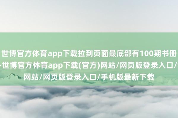 世博官方体育app下载拉到页面最底部有100期书册喔xmbyuwen-世博官方体育app下载(官方)网站/网页版登录入口/手机版最新下载