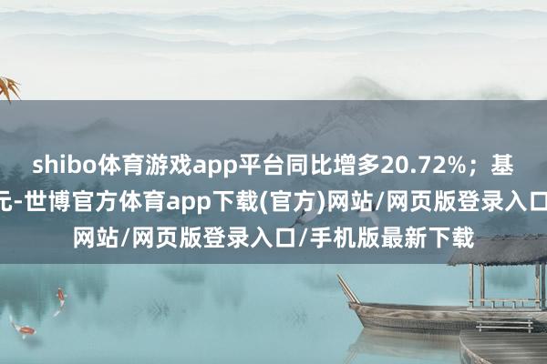 shibo体育游戏app平台同比增多20.72%；基本每股收益0.47元-世博官方体育app下载(官方)网站/网页版登录入口/手机版最新下载